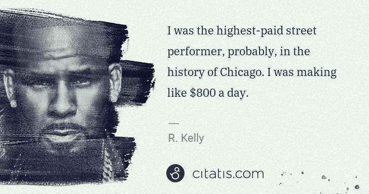 R. Kelly: I was the highest-paid street performer, probably, in the ... | Citatis
