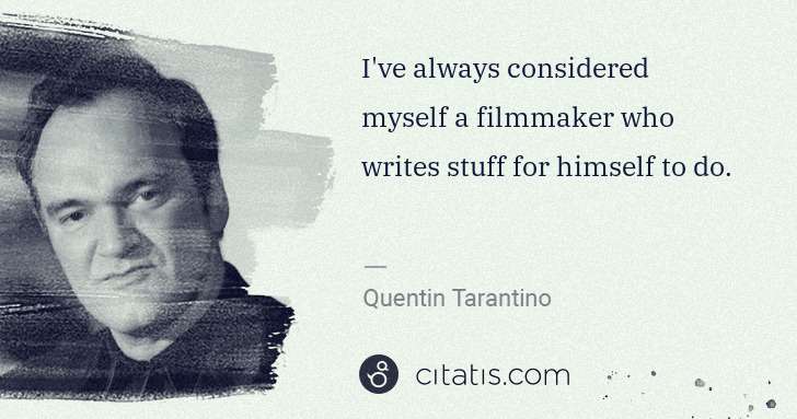 Quentin Tarantino: I've always considered myself a filmmaker who writes stuff ... | Citatis