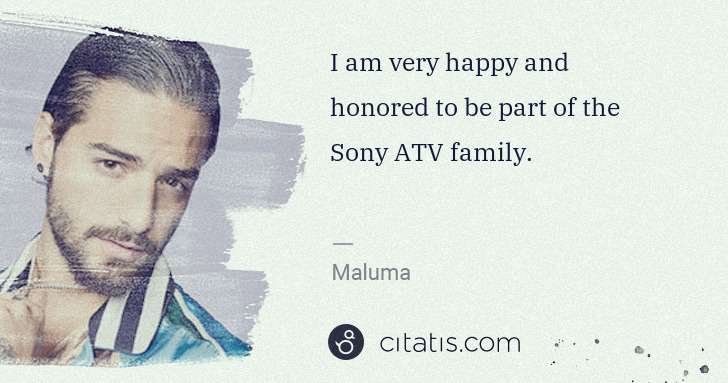 Maluma: I am very happy and honored to be part of the Sony ATV ... | Citatis