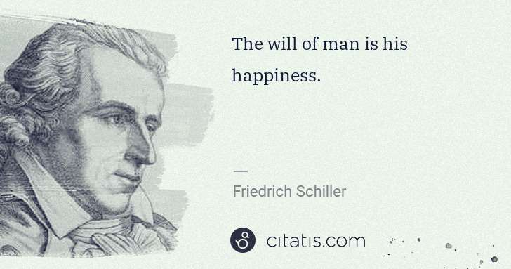 Friedrich Schiller: The will of man is his happiness. | Citatis