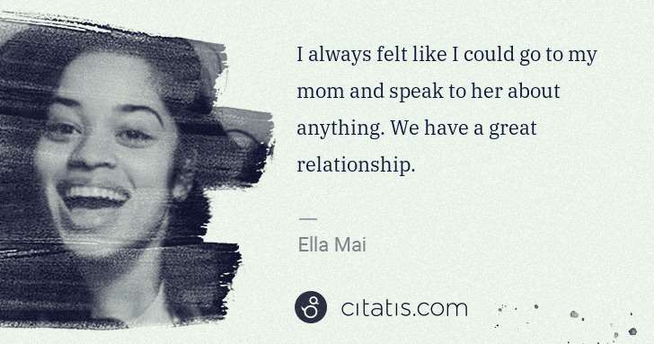 Ella Mai: I always felt like I could go to my mom and speak to her ... | Citatis