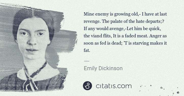 Emily Dickinson: Mine enemy is growing old,- I have at last revenge. The ... | Citatis