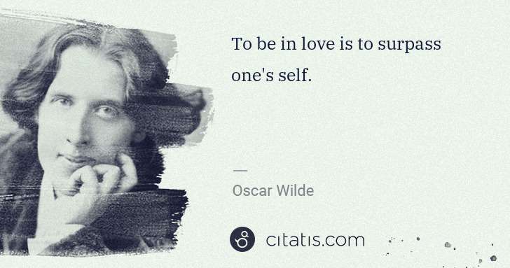 Oscar Wilde: To be in love is to surpass one's self. | Citatis