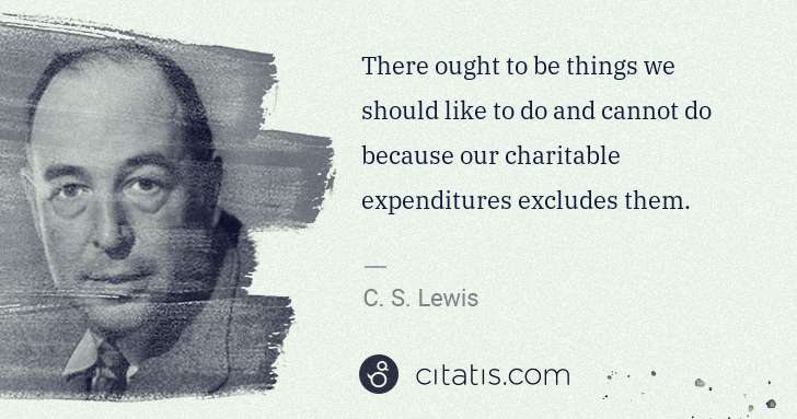 C. S. Lewis: There ought to be things we should like to do and cannot ... | Citatis