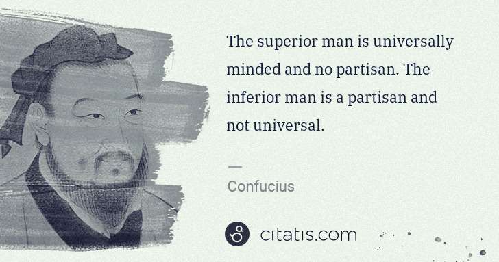 Confucius: The superior man is universally minded and no partisan. ... | Citatis