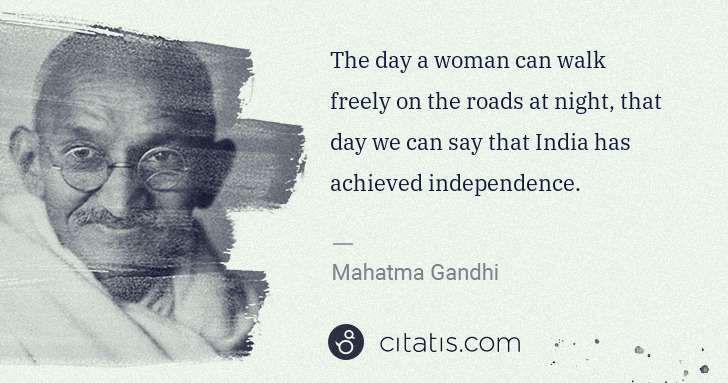 Mahatma Gandhi: The day a woman can walk freely on the roads at night, ... | Citatis