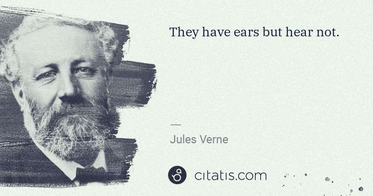 Jules Verne: They have ears but hear not. | Citatis