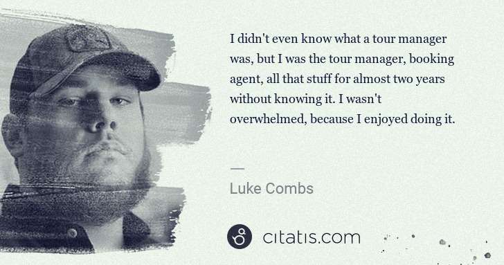 Luke Combs: I didn't even know what a tour manager was, but I was the ... | Citatis
