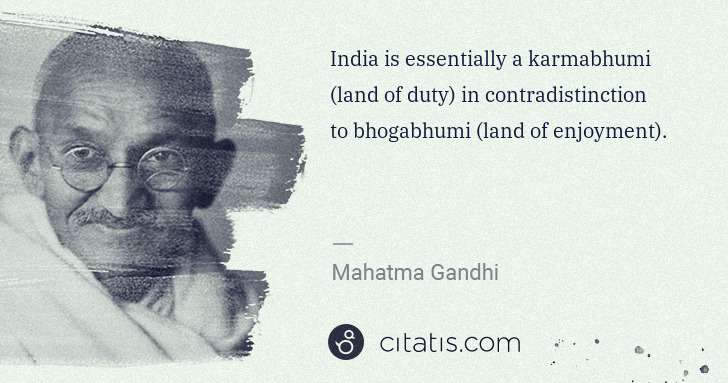 Mahatma Gandhi: India is essentially a karmabhumi (land of duty) in ... | Citatis