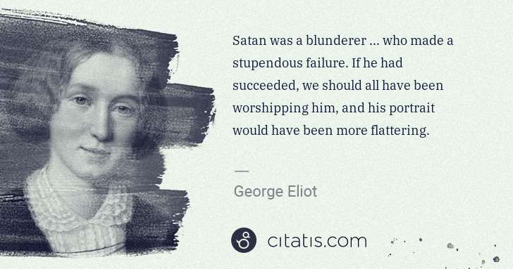 George Eliot: Satan was a blunderer ... who made a stupendous failure. ... | Citatis