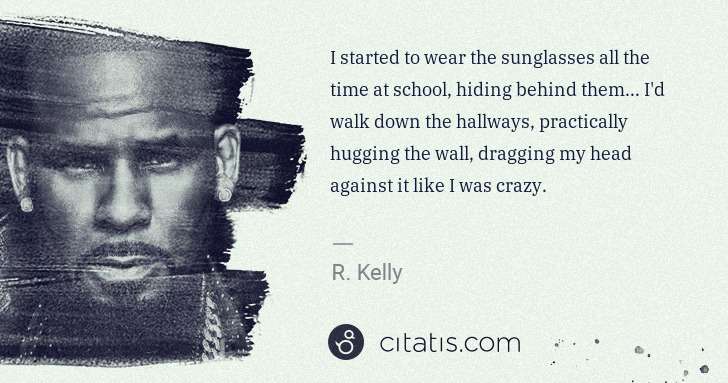 R. Kelly: I started to wear the sunglasses all the time at school, ... | Citatis