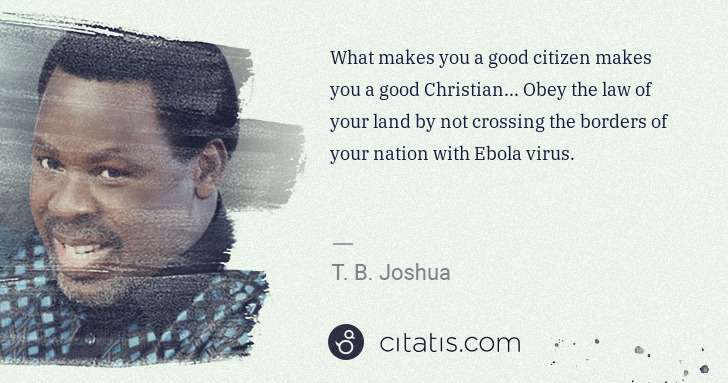 T. B. Joshua: What makes you a good citizen makes you a good Christian.. ... | Citatis