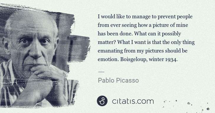 Pablo Picasso: I would like to manage to prevent people from ever seeing ... | Citatis