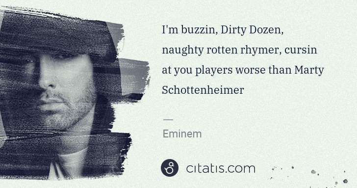 Eminem: I'm buzzin, Dirty Dozen, naughty rotten rhymer, cursin at ... | Citatis