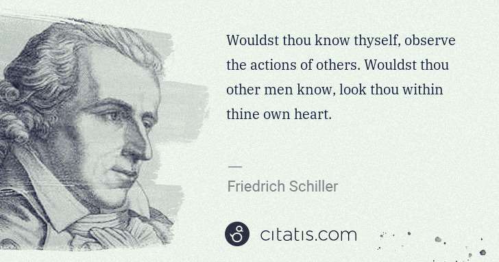 Friedrich Schiller: Wouldst thou know thyself, observe the actions of others. ... | Citatis