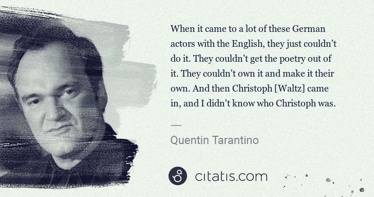 Quentin Tarantino: When it came to a lot of these German actors with the ... | Citatis