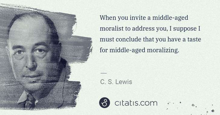 C. S. Lewis: When you invite a middle-aged moralist to address you, I ... | Citatis