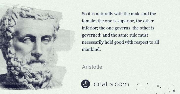 Aristotle: So it is naturally with the male and the female; the one ... | Citatis