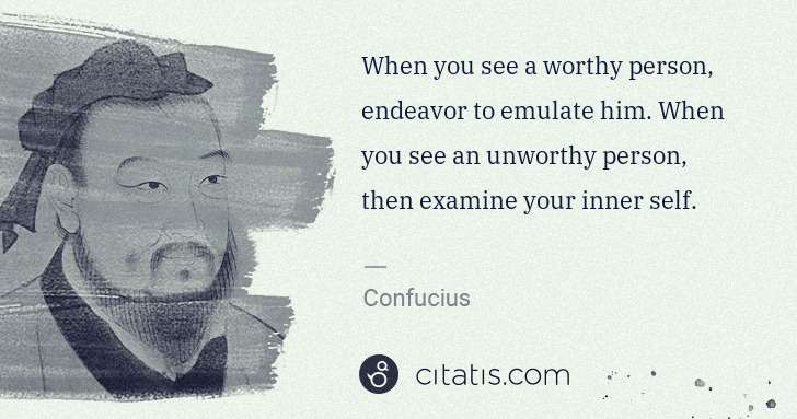 Confucius: When you see a worthy person, endeavor to emulate him. ... | Citatis