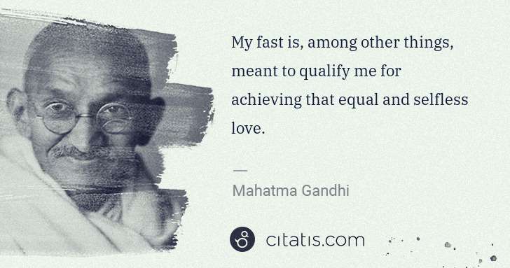 Mahatma Gandhi: My fast is, among other things, meant to qualify me for ... | Citatis