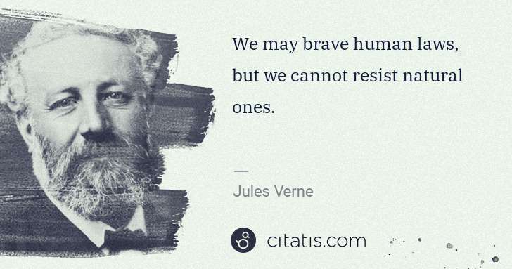 Jules Verne: We may brave human laws, but we cannot resist natural ones. | Citatis