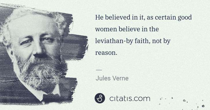 Jules Verne: He believed in it, as certain good women believe in the ... | Citatis