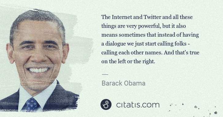 Barack Obama: The Internet and Twitter and all these things are very ... | Citatis