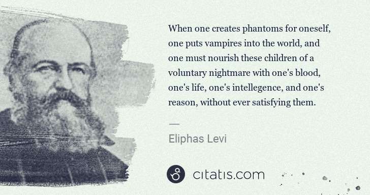 Eliphas Levi: When one creates phantoms for oneself, one puts vampires ... | Citatis
