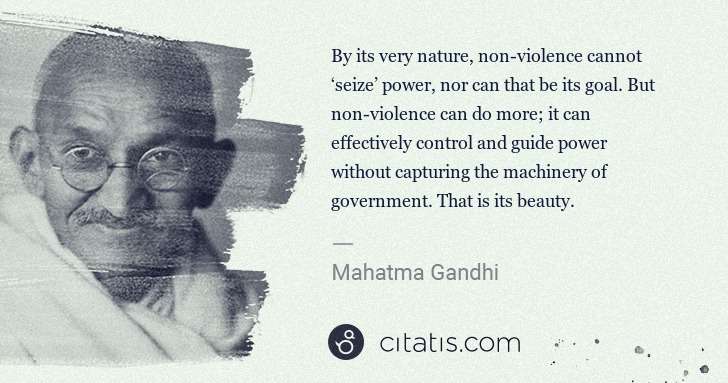 Mahatma Gandhi: By its very nature, non-violence cannot ‘seize’ power, nor ... | Citatis