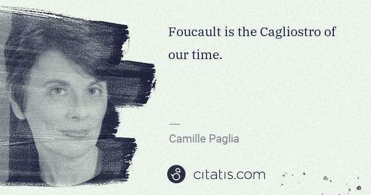 Camille Paglia: Foucault is the Cagliostro of our time. | Citatis