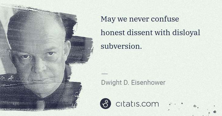 Dwight D. Eisenhower: May we never confuse honest dissent with disloyal ... | Citatis