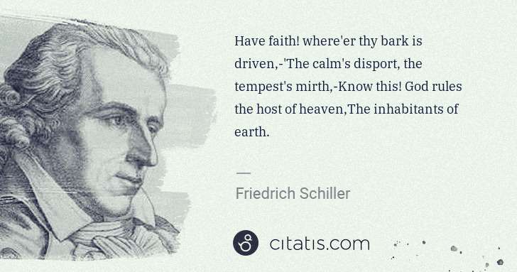 Friedrich Schiller: Have faith! where'er thy bark is driven,-'The calm's ... | Citatis