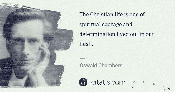 Oswald Chambers: The Christian life is one of spiritual courage and ... | Citatis