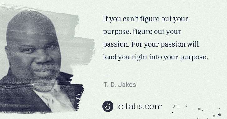 T. D. Jakes: If you can't figure out your purpose, figure out your ... | Citatis