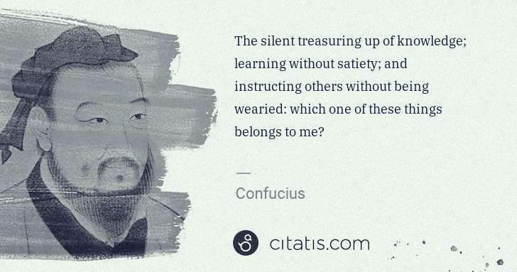 Confucius: The silent treasuring up of knowledge; learning without ... | Citatis