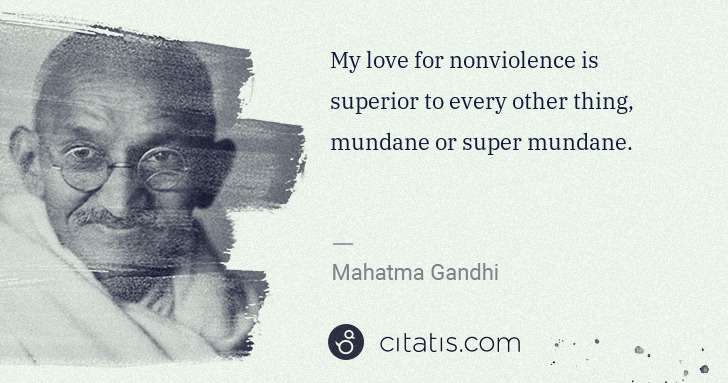 Mahatma Gandhi: My love for nonviolence is superior to every other thing, ... | Citatis