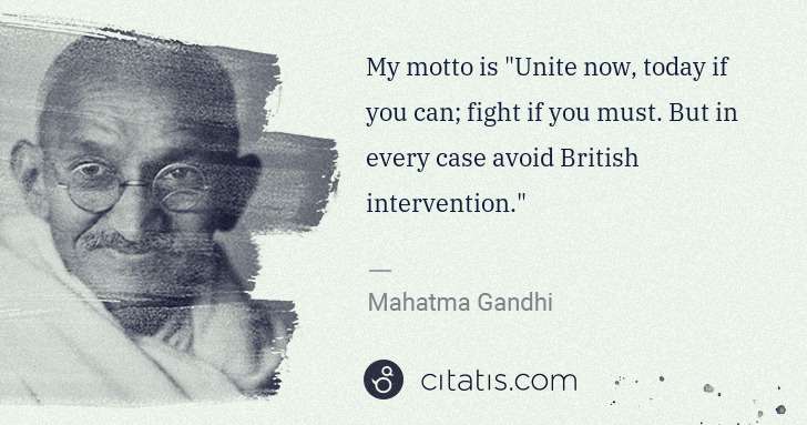 Mahatma Gandhi: My motto is "Unite now, today if you can; fight if you ... | Citatis