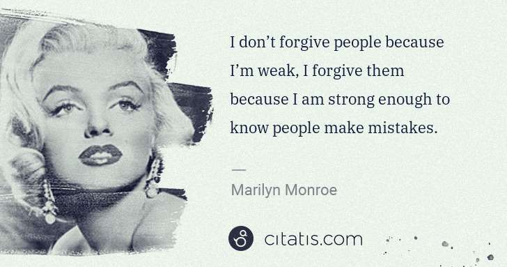 Marilyn Monroe: I don’t forgive people because I’m weak, I forgive them ... | Citatis