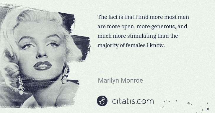 Marilyn Monroe: The fact is that I find more most men are more open, more ... | Citatis