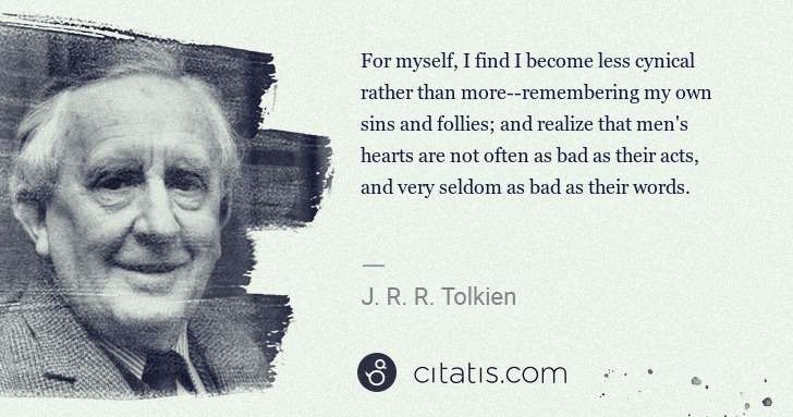 J. R. R. Tolkien: For myself, I find I become less cynical rather than more- ... | Citatis