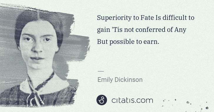 Emily Dickinson: Superiority to Fate Is difficult to gain 'Tis not ... | Citatis