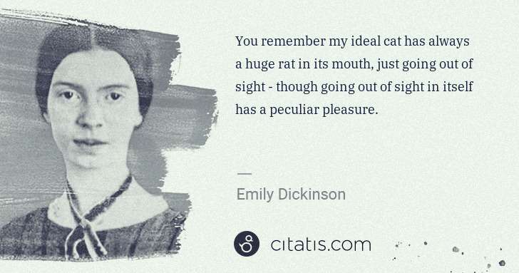 Emily Dickinson: You remember my ideal cat has always a huge rat in its ... | Citatis