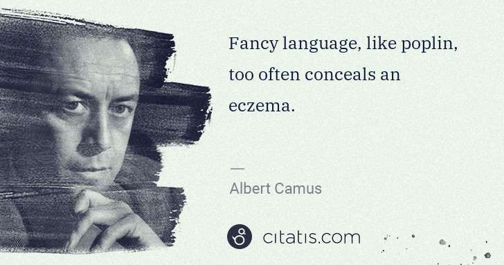 Albert Camus: Fancy language, like poplin, too often conceals an eczema. | Citatis