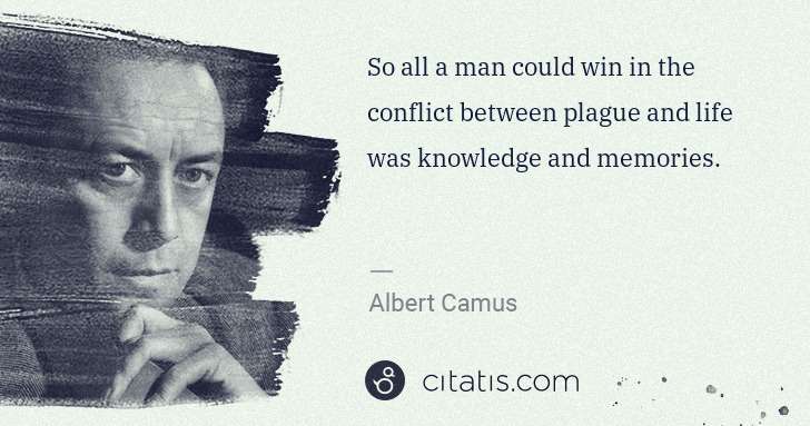 Albert Camus: So all a man could win in the conflict between plague and ... | Citatis