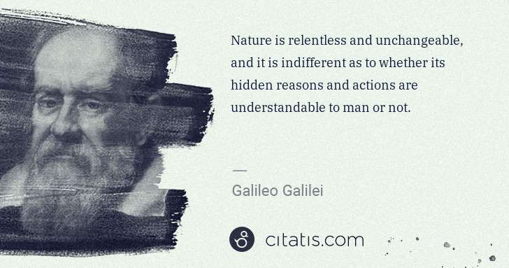 Galileo Galilei: Nature is relentless and unchangeable, and it is ... | Citatis