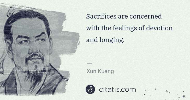 Xun Kuang: Sacrifices are concerned with the feelings of devotion and ... | Citatis