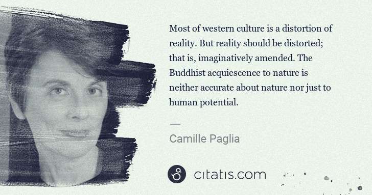 Camille Paglia: Most of western culture is a distortion of reality. But ... | Citatis