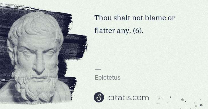 Epictetus: Thou shalt not blame or flatter any. (6). | Citatis