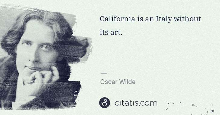 Oscar Wilde: California is an Italy without its art. | Citatis