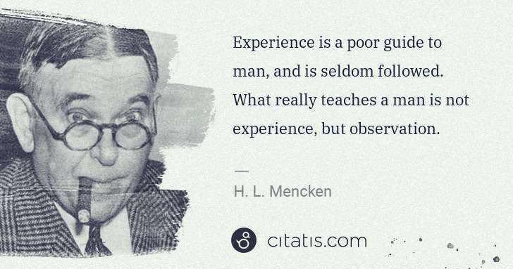 H. L. Mencken: Experience is a poor guide to man, and is seldom followed. ... | Citatis